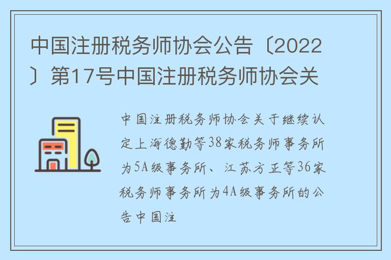 中国注册税务师协会公告〔2022〕第17号中国注册税务师协会关于继续认定上海德勤等38家税务师事务所为5A级事务所、江苏方正等36家税务师事务所为4A级事务所的公告